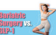 Bariatric Surgery vs. GLP-1: What’s the better option?